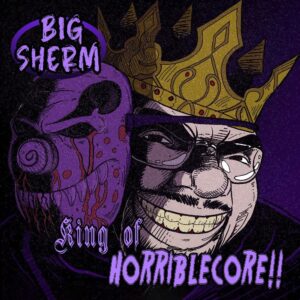 Big Sherm - King of Horriblecore EP